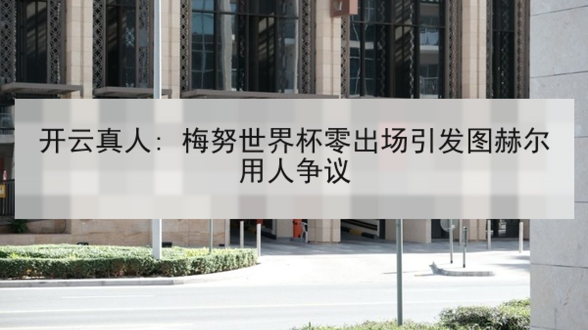 开云真人: 梅努世界杯零出场引发图赫尔用人争议