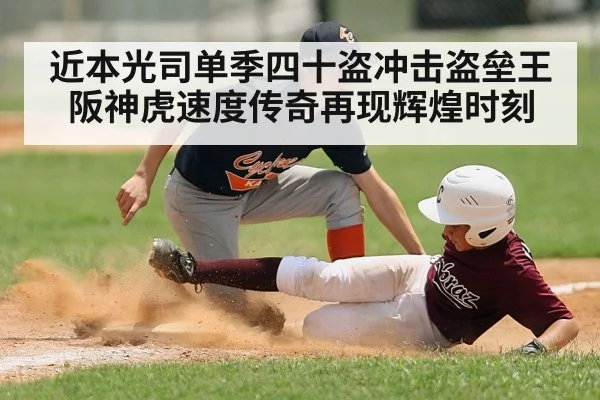 近本光司单季四十盗冲击盗垒王阪神虎速度传奇再现辉煌时刻